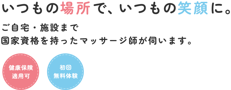 いつもの場所で、いつもの笑顔に。ご自宅・施設まで国家資格を持ったマッサージ師が伺います。